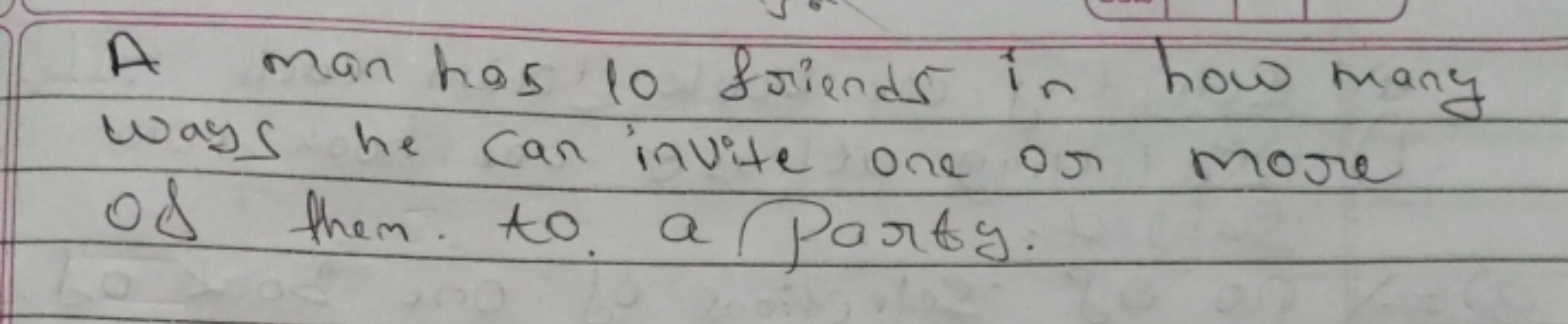 A man has 10 friends in how many ways he can invite one or more of the