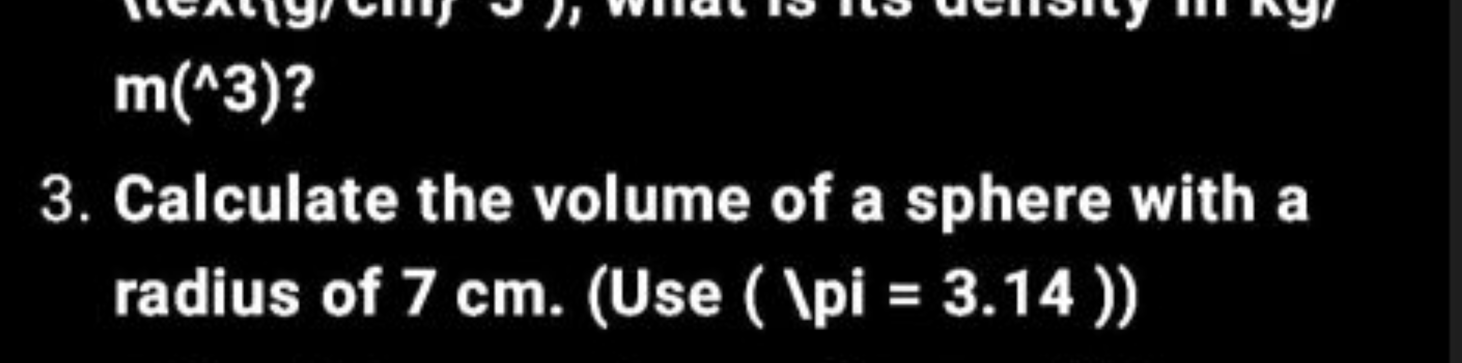 m(∧3) ? 
3. Calculate the volume of a sphere with a radius of 7 cm . (