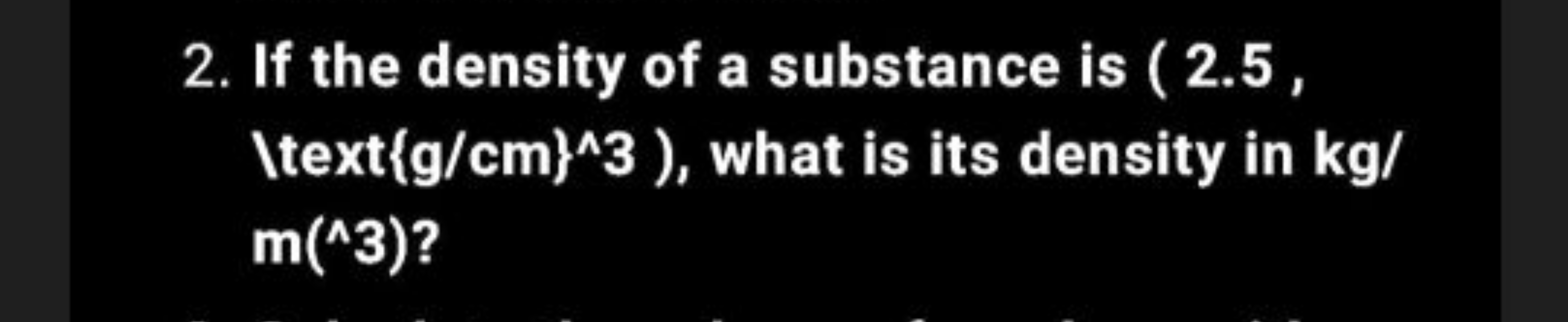 2. If the density of a substance is ( 2.5 , \text (g/cm)∧3 ), what is 