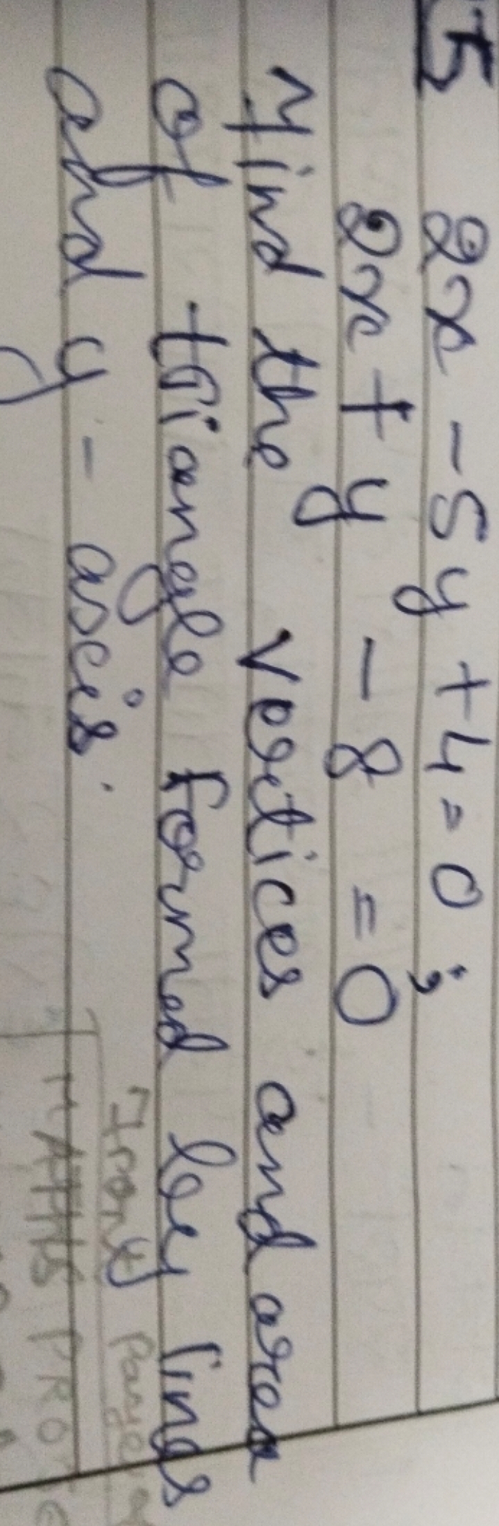 52x−5y+4=0;
2x+y−8=0
Find the vertices and area. of triangle formed by