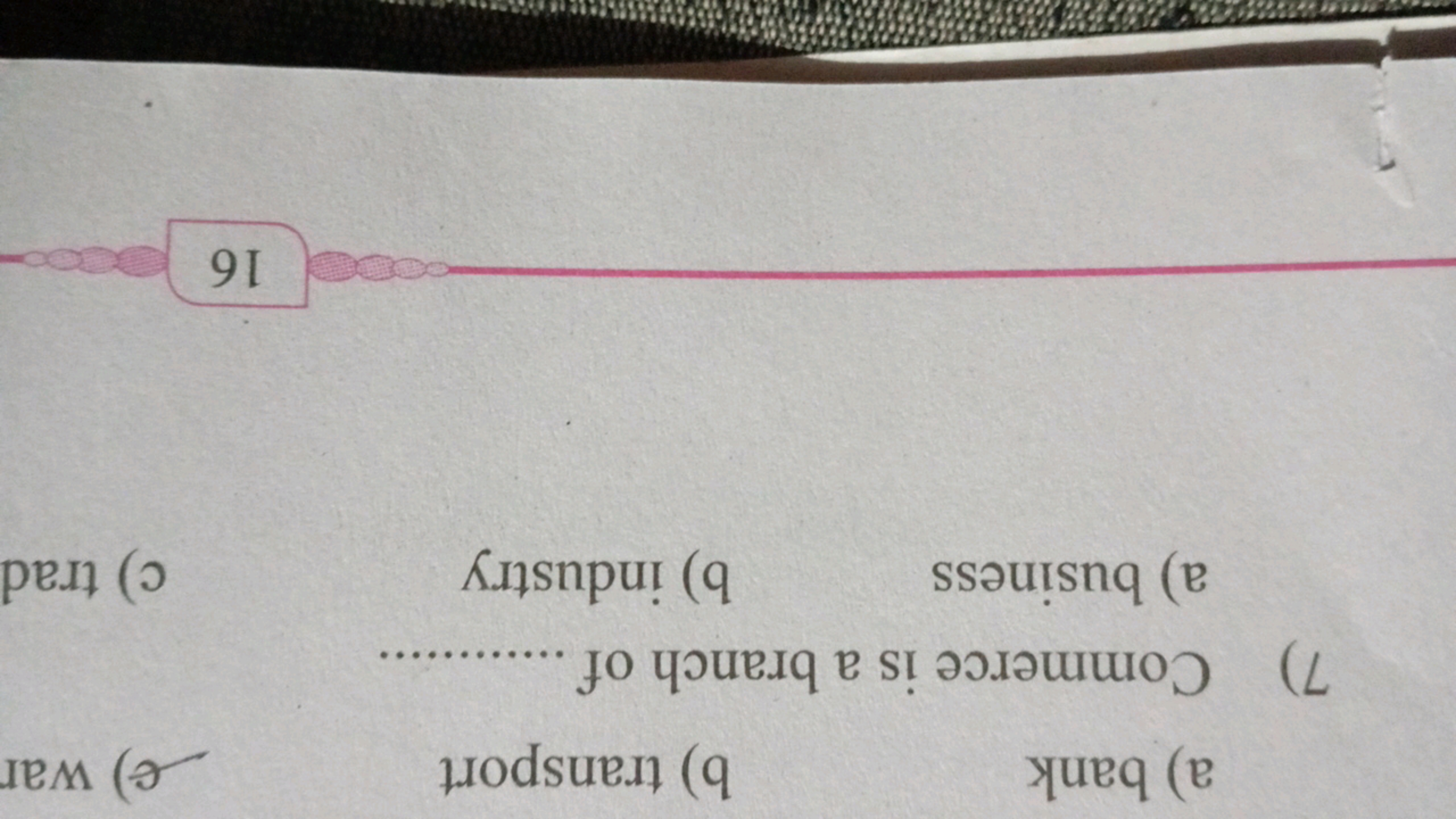 a) bank
b) transport
e) war
7) Commerce is a branch of 
a) business
b)