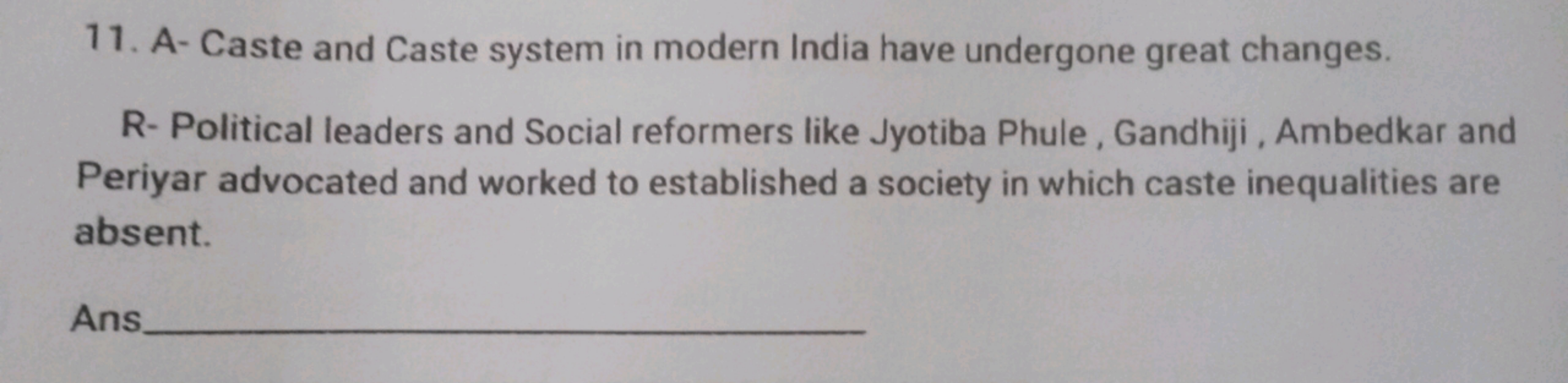 11. A- Caste and Caste system in modern India have undergone great cha