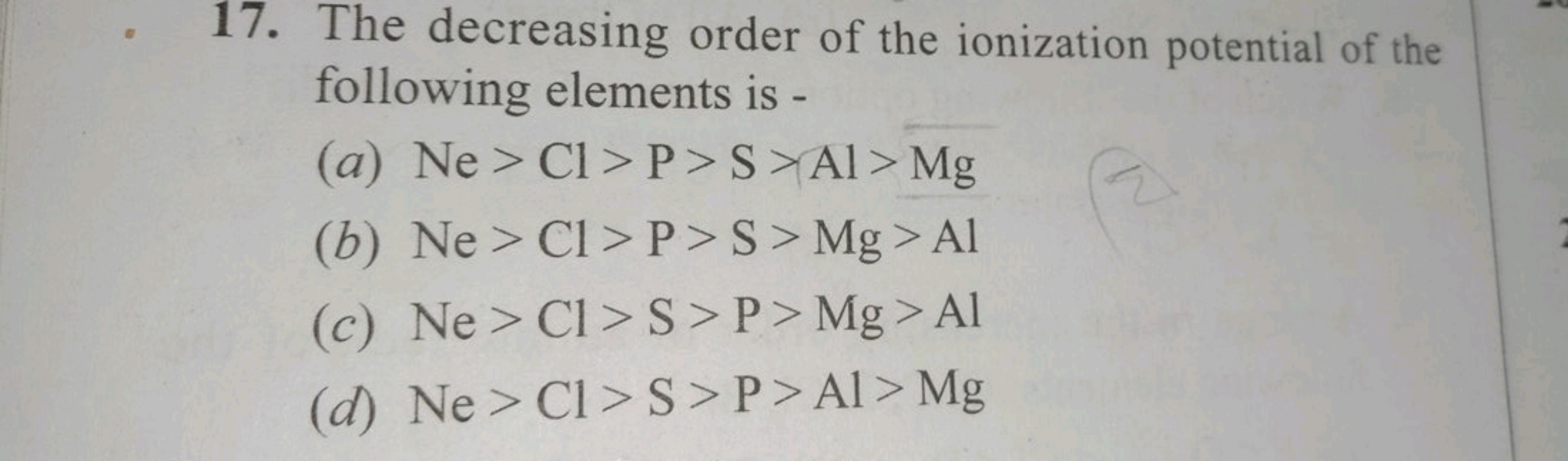 17. The decreasing order of the ionization potential of the following 