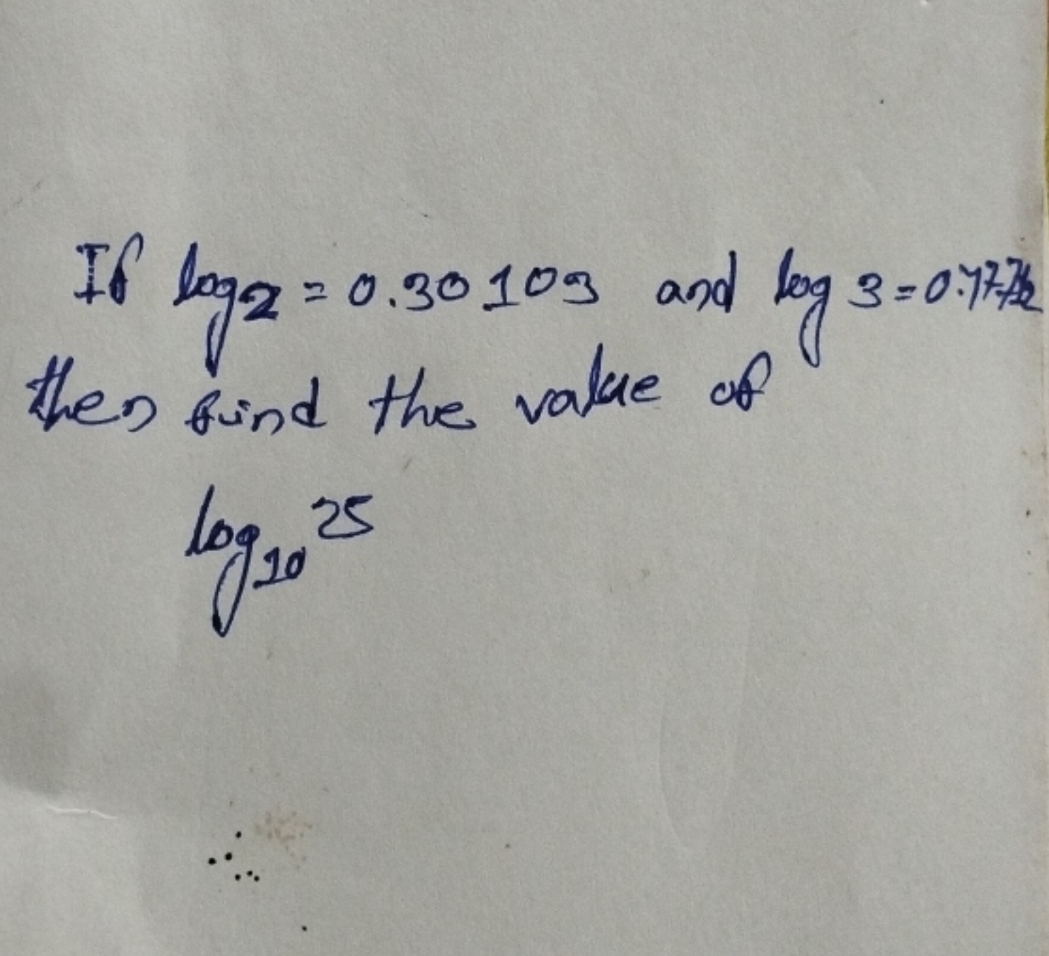 If log2​=0.30103 and log3​=0.7773 then find the value of log10​25