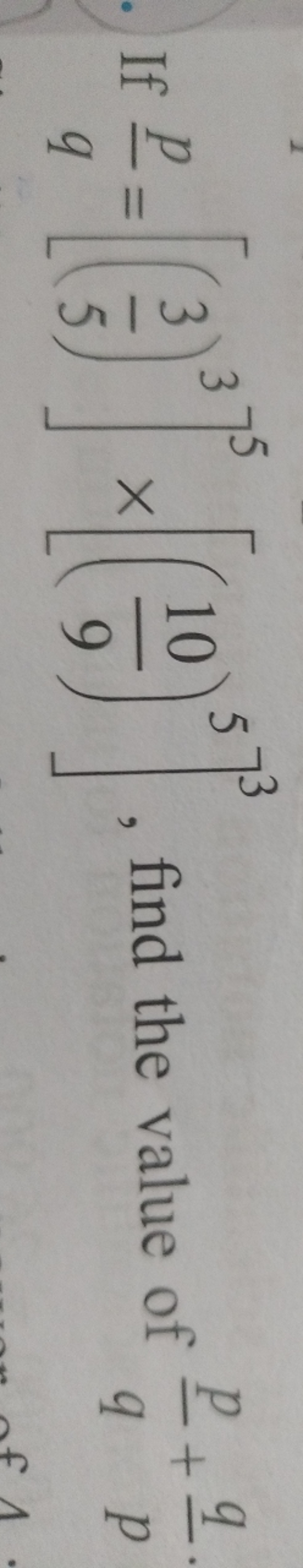 If qp​=[(53​)3]5×[(910​)5]3, find the value of qp​+pq​