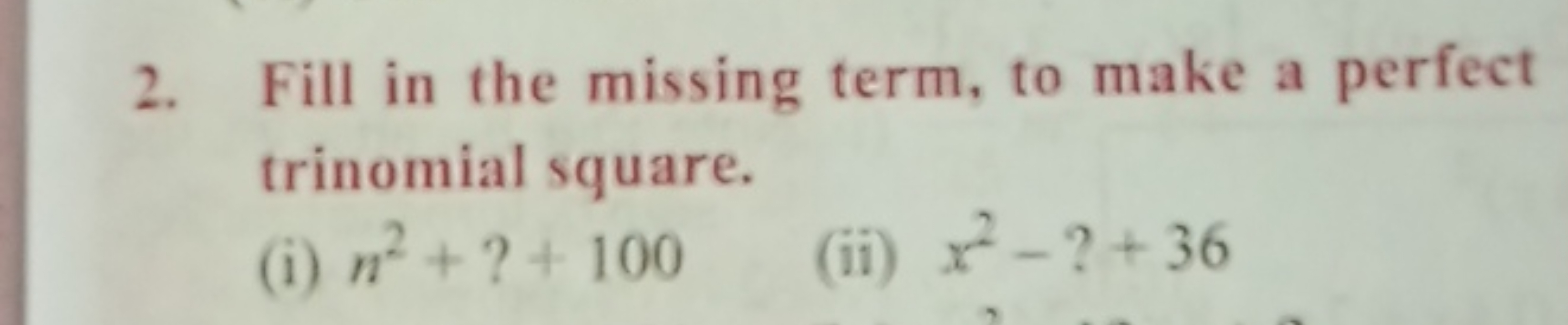 2. Fill in the missing term, to make a perfect trinomial square.
(i) n