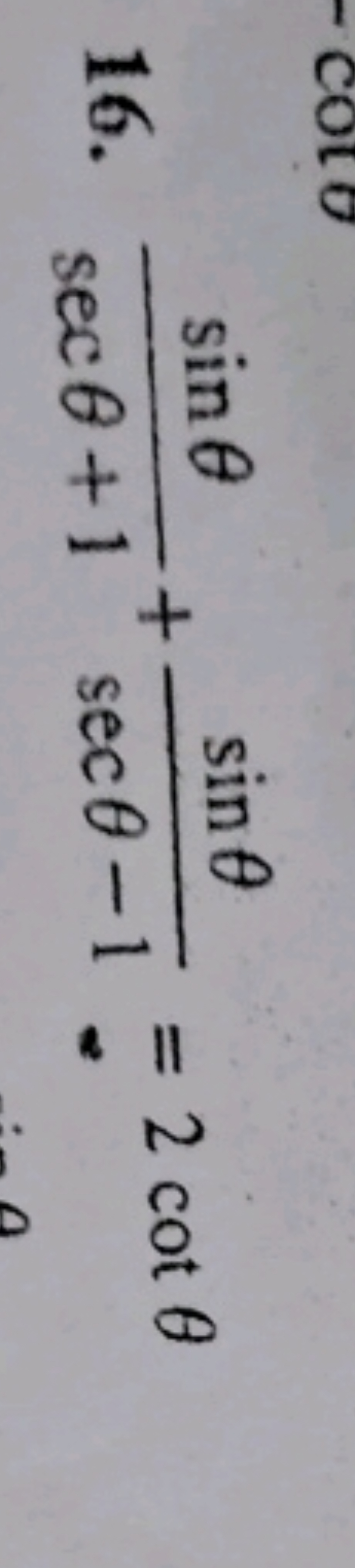 16. secθ+1sinθ​+secθ−1sinθ​=2cotθ