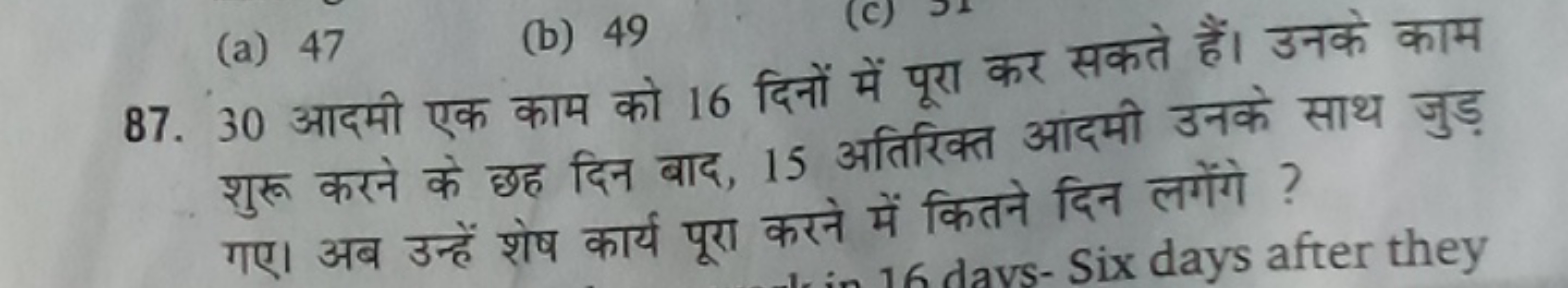 87. 30 आदमी एक काम को 16 दिनों में पूरा कर सकते हैं। उनके काम
(a) 47
(