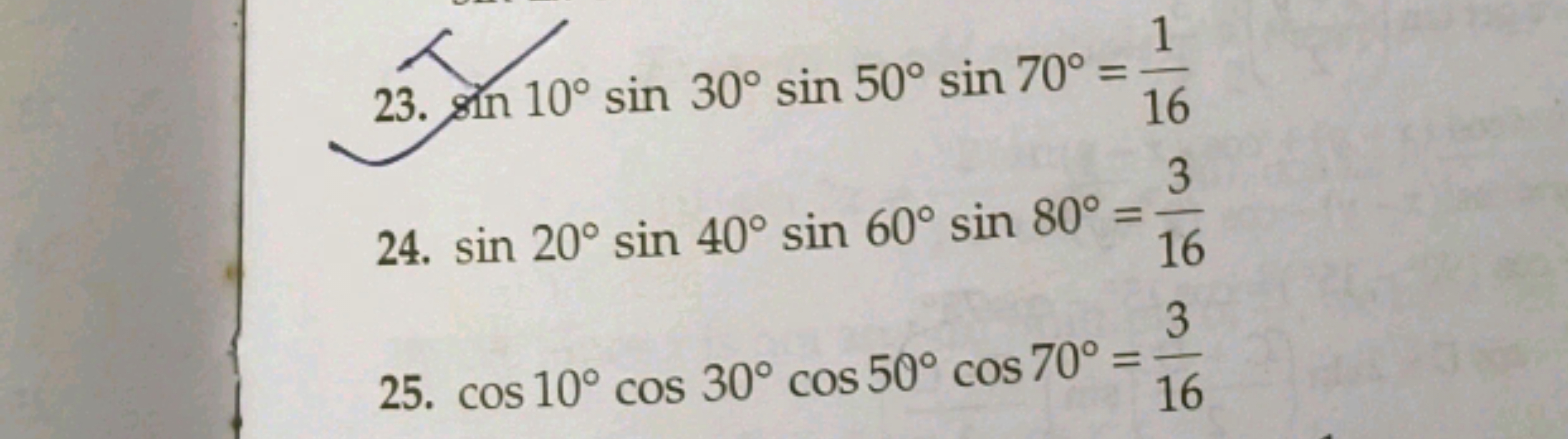 23. sin10∘sin30∘sin50∘sin70∘=161​
24. sin20∘sin40∘sin60∘sin80∘=163​
25