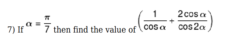 7) If α=7π​ then find the value of (cosα1​+cos2α2cosα​)