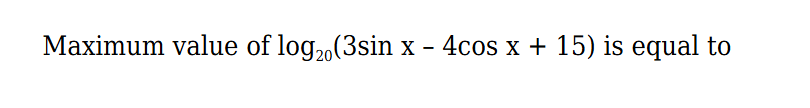 Maximum value of log20​(3sinx−4cosx+15) is equal to