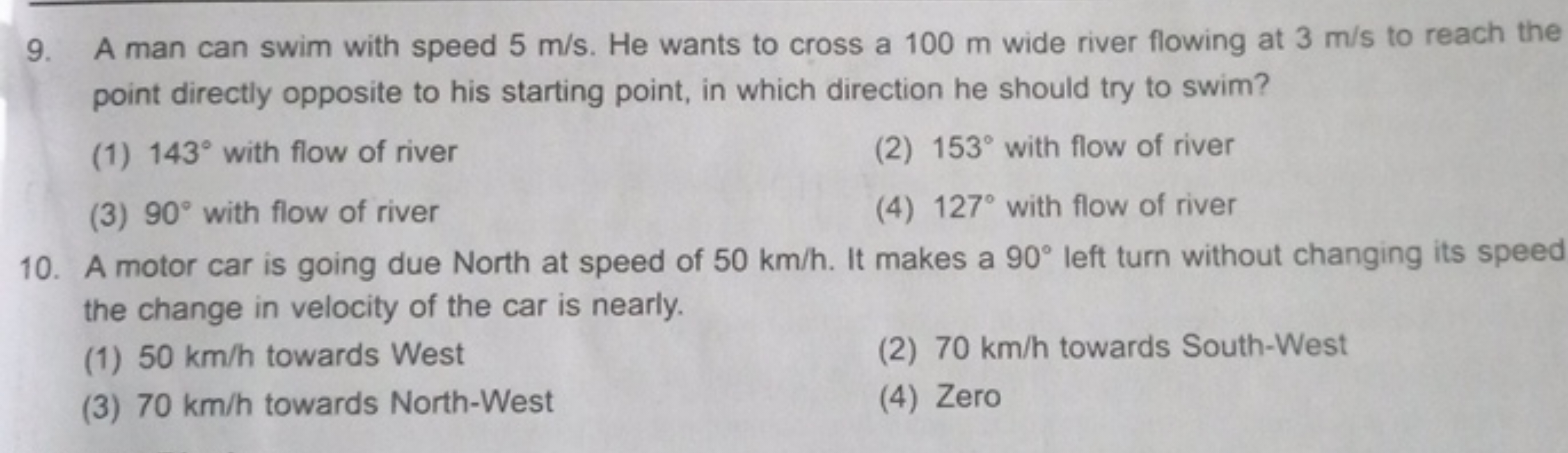 9. A man can swim with speed 5 m/s. He wants to cross a 100 m wide riv