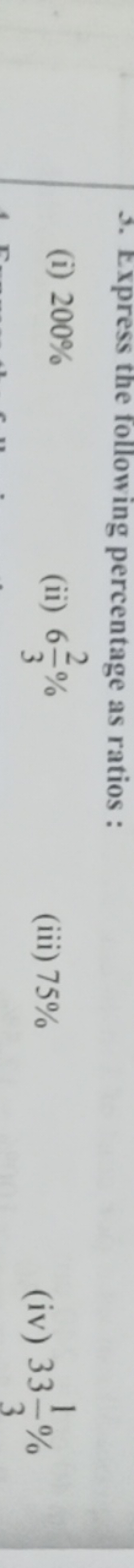 3. Express the following percentage as ratios :
(i) 200%
(ii) 632​%
(i