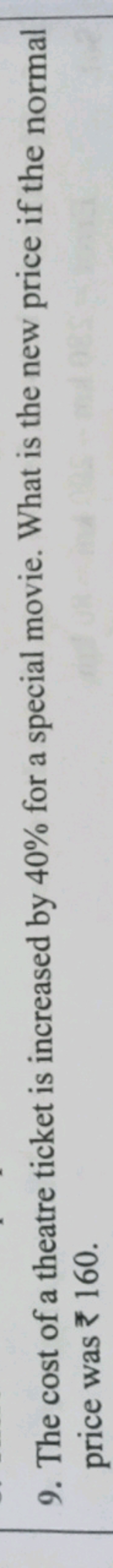 9. The cost of a theatre ticket is increased by 40% for a special movi