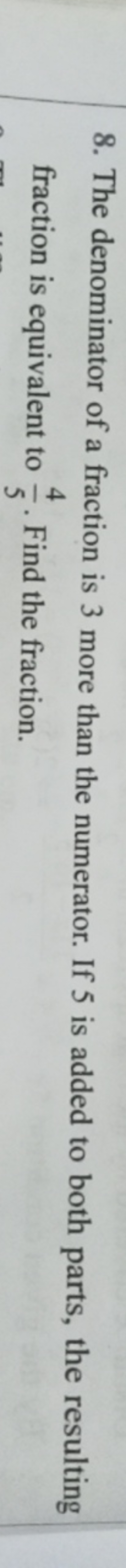 8. The denominator of a fraction is 3 more than the numerator. If 5 is