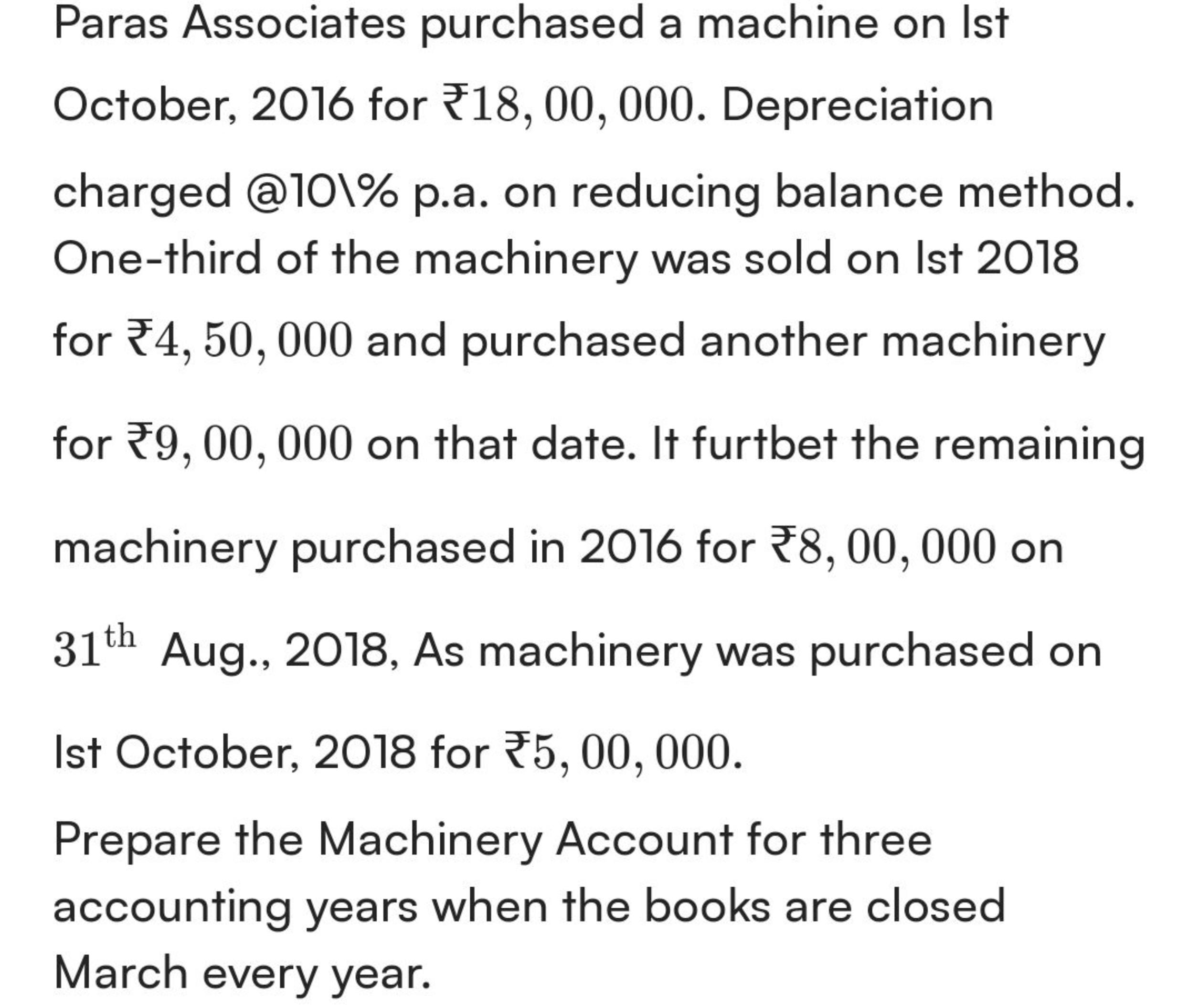 Paras Associates purchased a machine on Ist October, 2016 for ₹ 18,00,