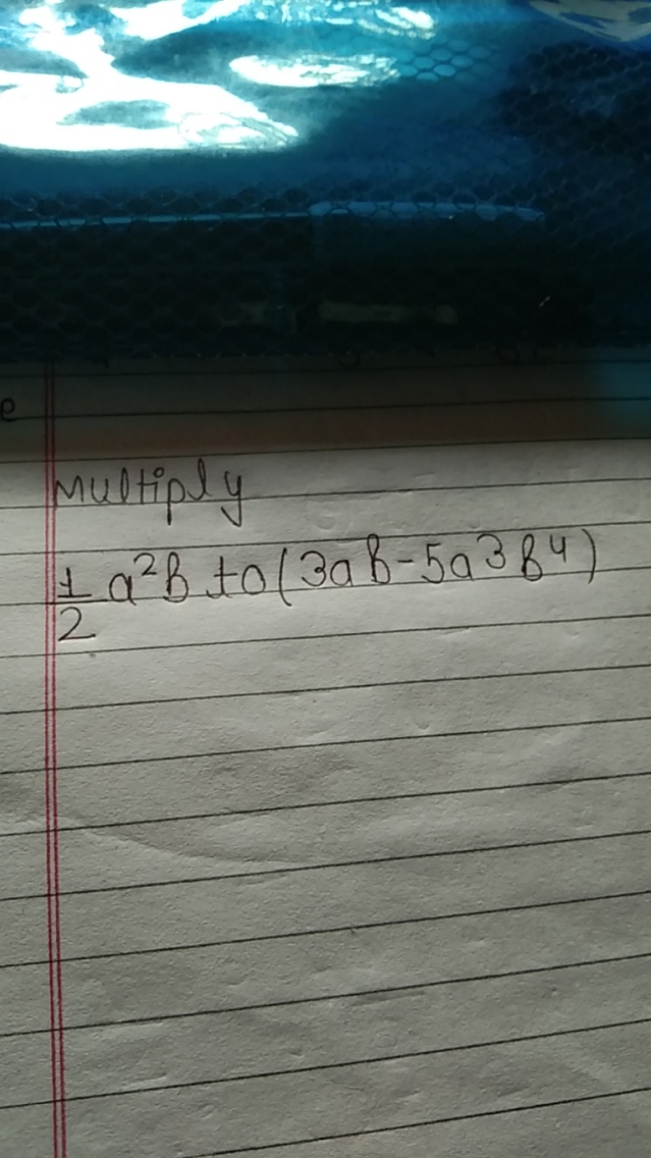 multiply
21​a2b to (3ab−5a3b4)