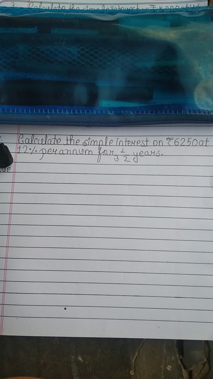 Calculate the simple interest on 6250 at 12% perannum for 31​ years.