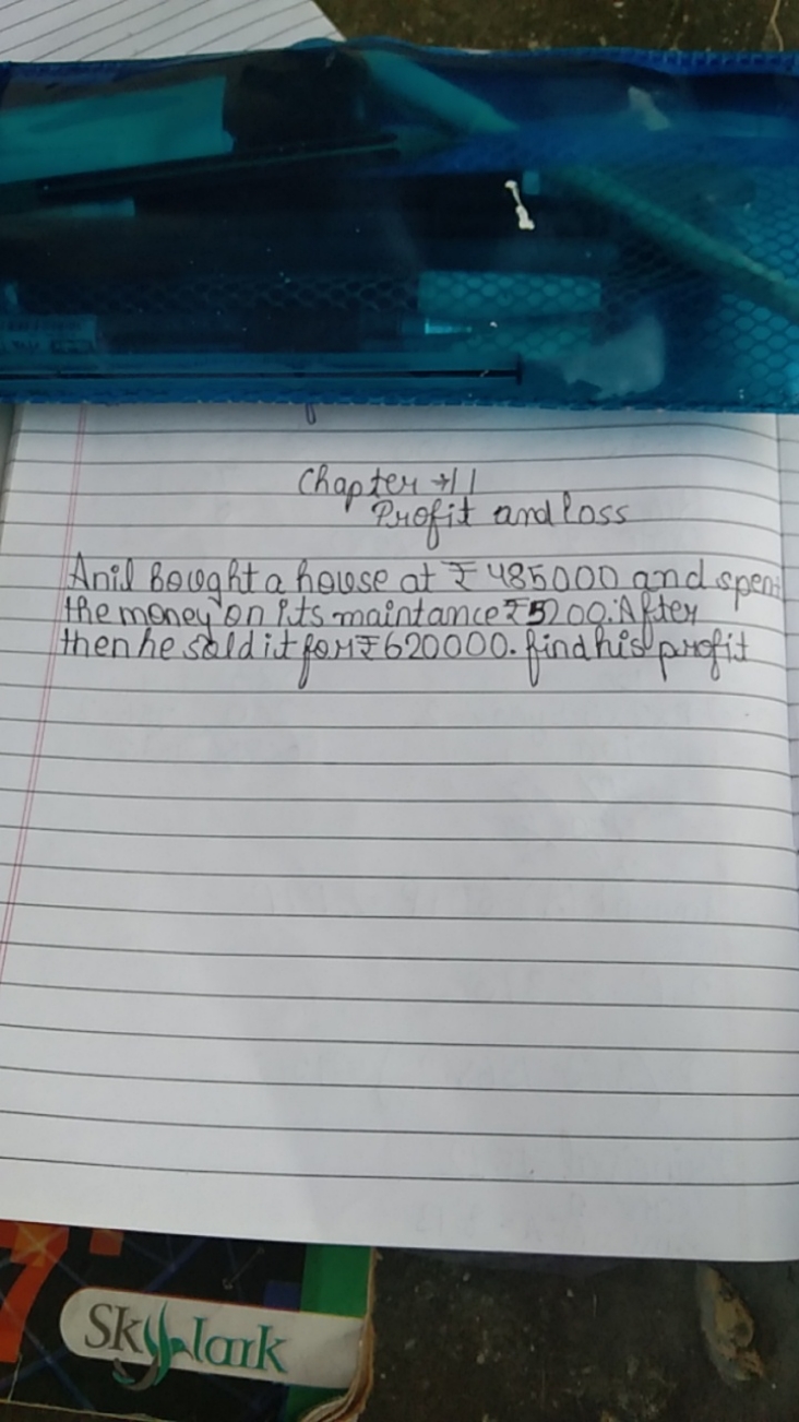Chapter →11
Profit and loss
Anil Bought a house at ₹485000 and spent t
