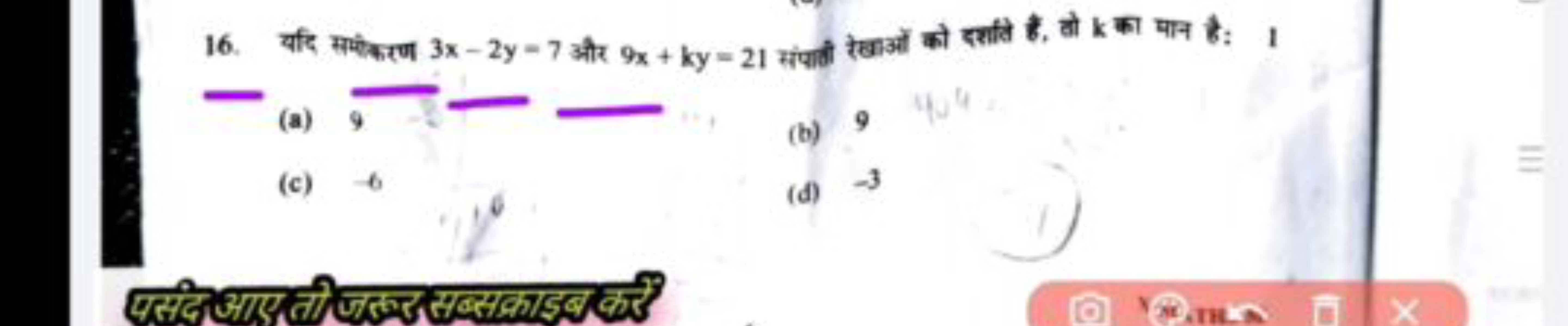 16. यदि समीकरण 3x−2y=7 और 9x+ky=21 संपाली रेखाओं को दर्शते है, तो k का