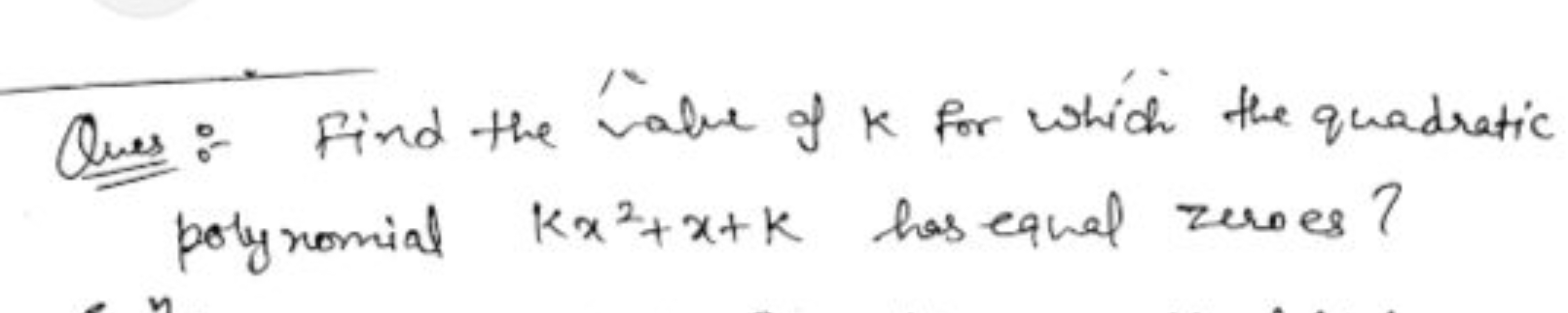 Ques:- Find the value of k for which the quadratic polynomial kx2+x+k 