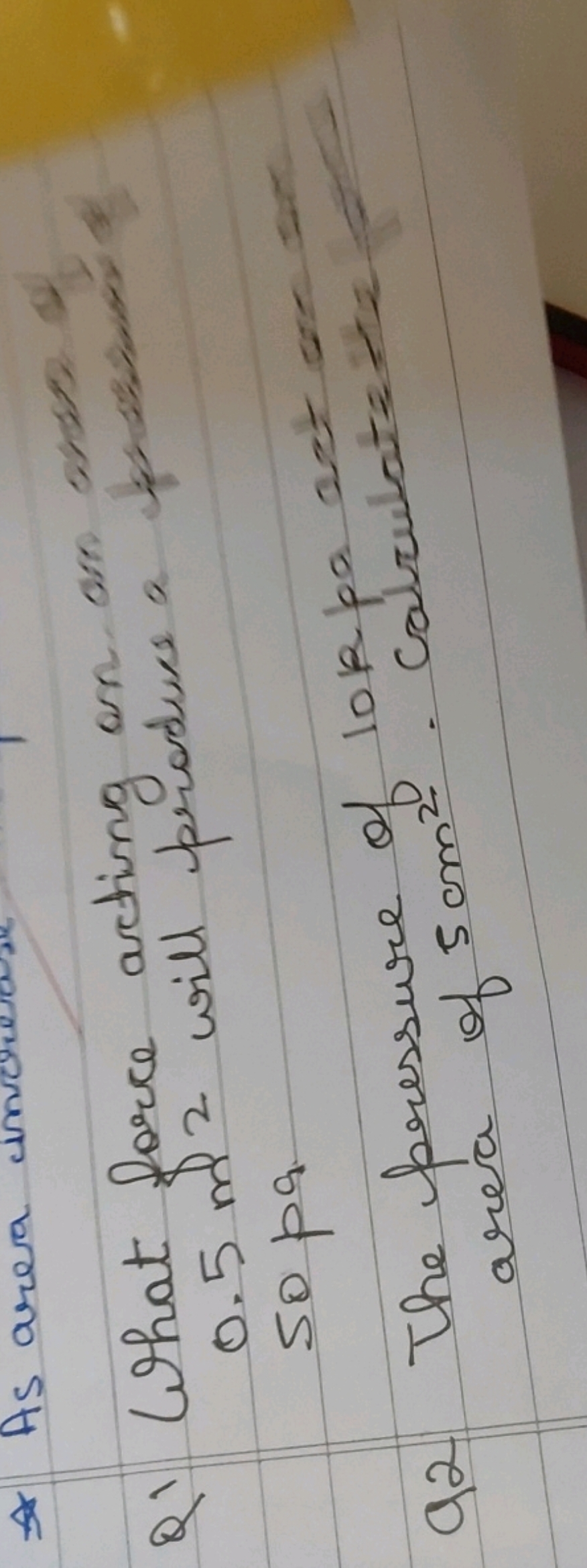 Q1 What force acting on an ares of 0.5 m 2 will produce a
so pa
qa The