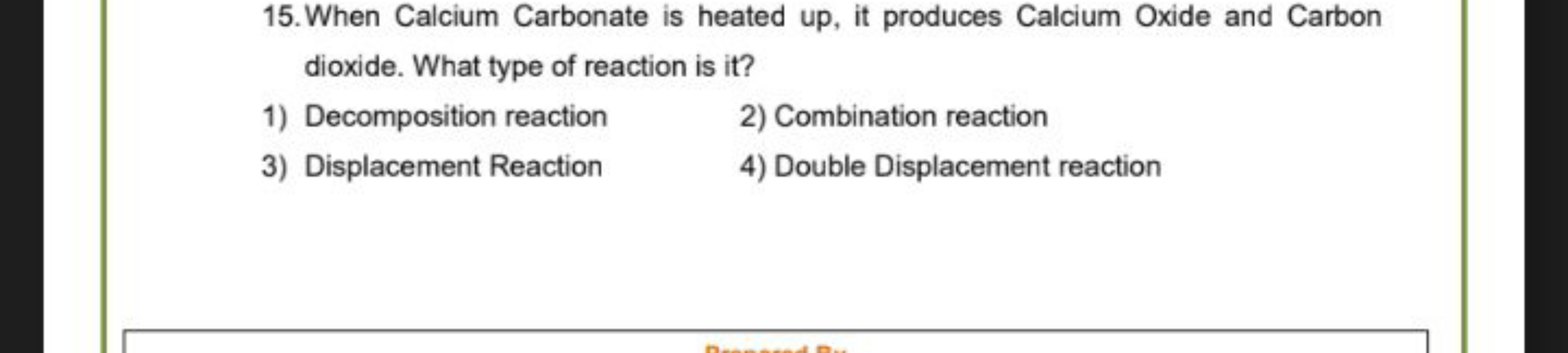 15. When Calcium Carbonate is heated up, it produces Calcium Oxide and