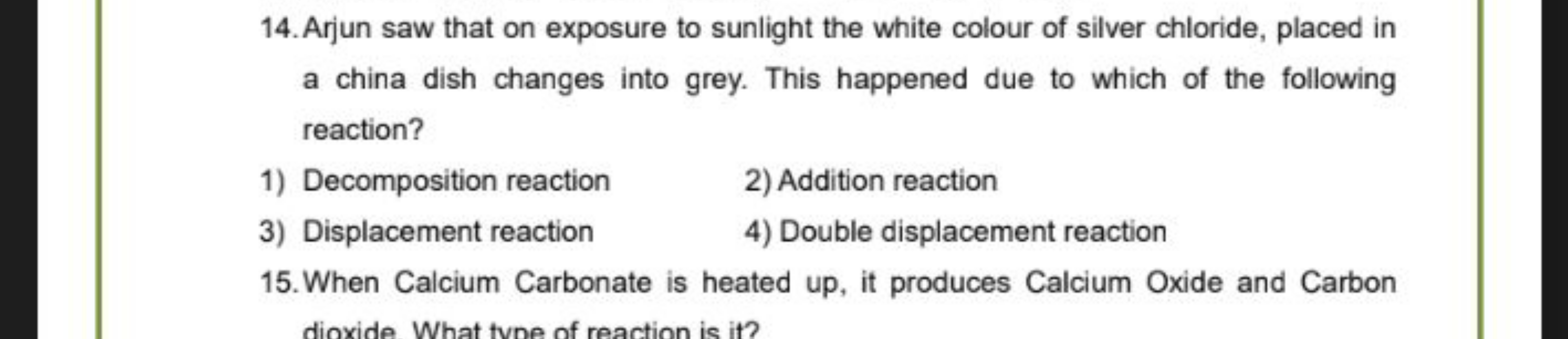 14. Arjun saw that on exposure to sunlight the white colour of silver 