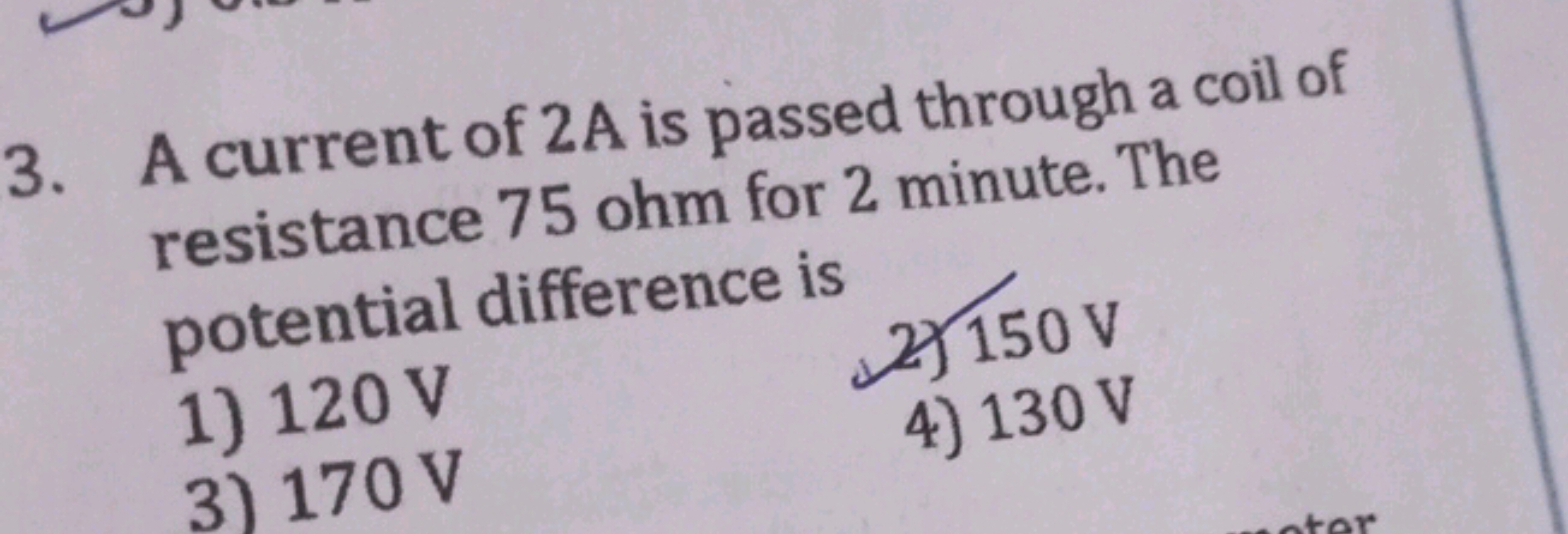 3. A current of 2 A is passed through a coil of resistance 75 ohm for 