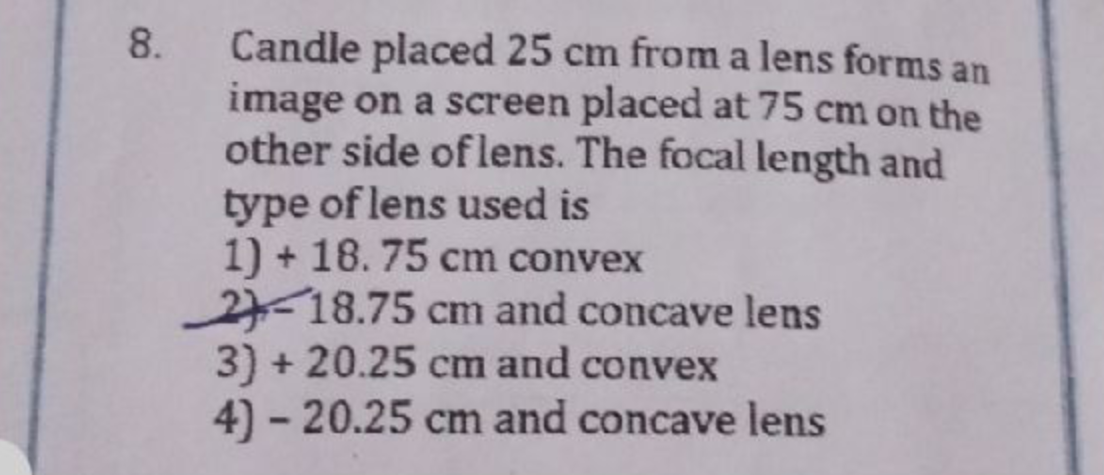 8. Candle placed 25 cm from a lens forms an image on a screen placed a