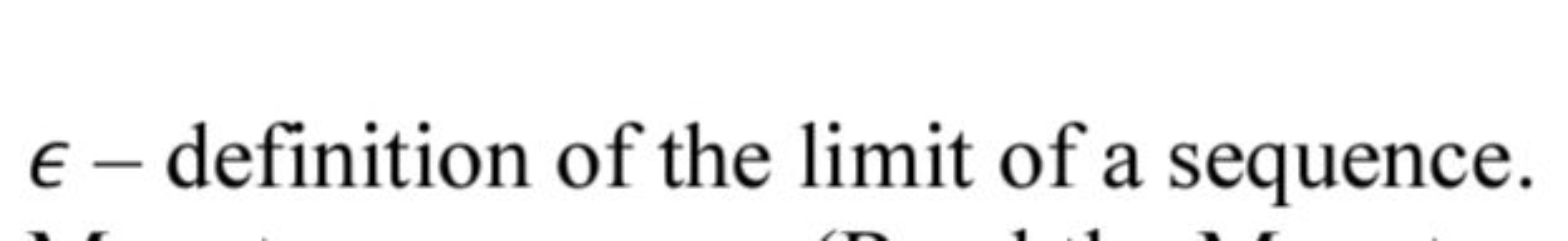 ϵ− definition of the limit of a sequence.