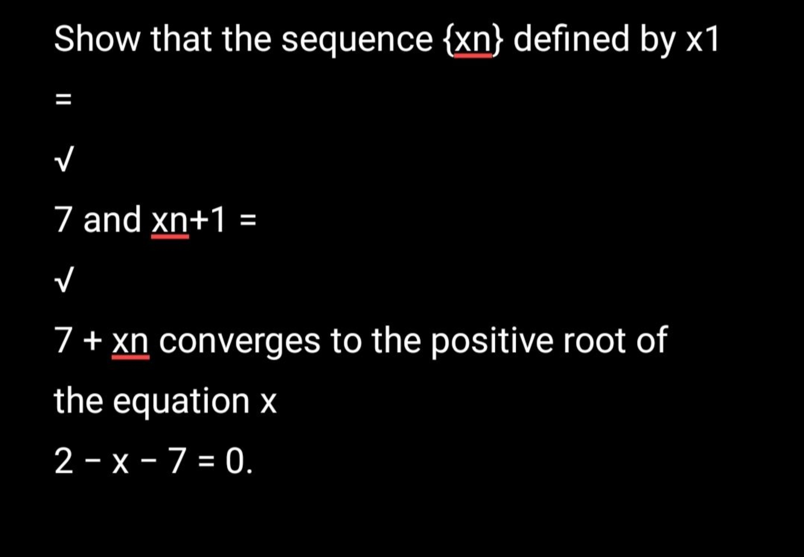 Show that the sequence {xn} defined by x1 =
✓
7 and xn​+1=
✓
7+xn conv