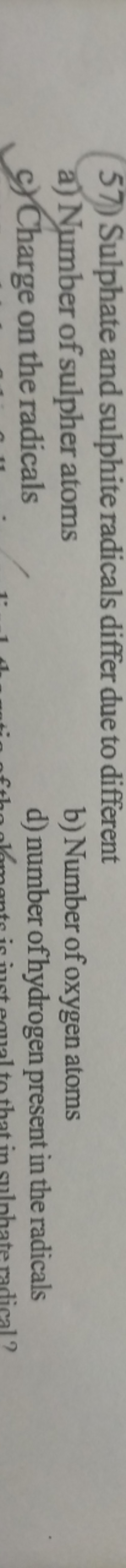 57) Sulphate and sulphite radicals differ due to different
a) Number o