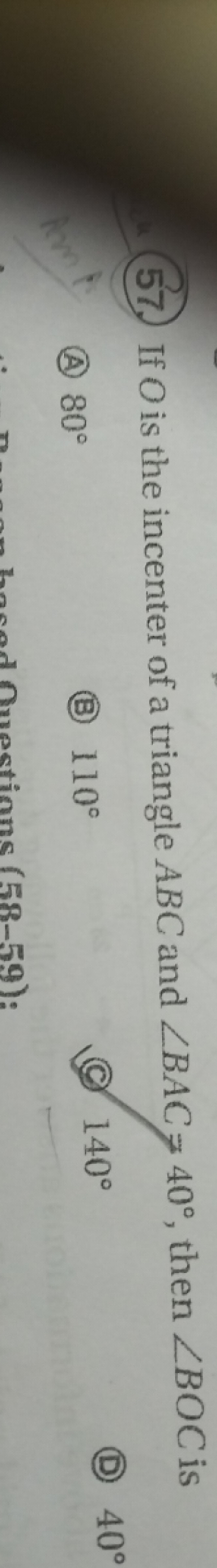 57. If O is the incenter of a triangle ABC and ∠BAC=40∘, then ∠BOC is
