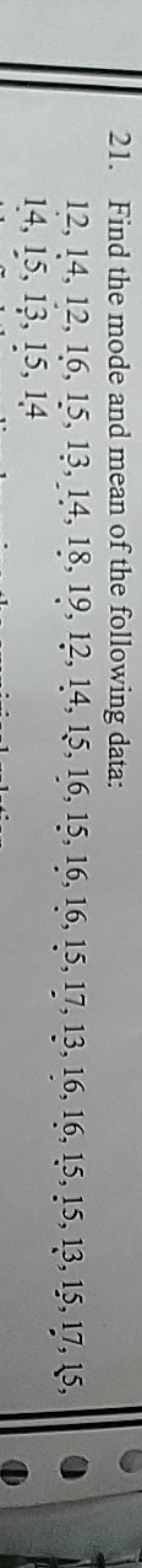 21. Find the mode and mean of the following data:
12,14,12,16,15,13,14