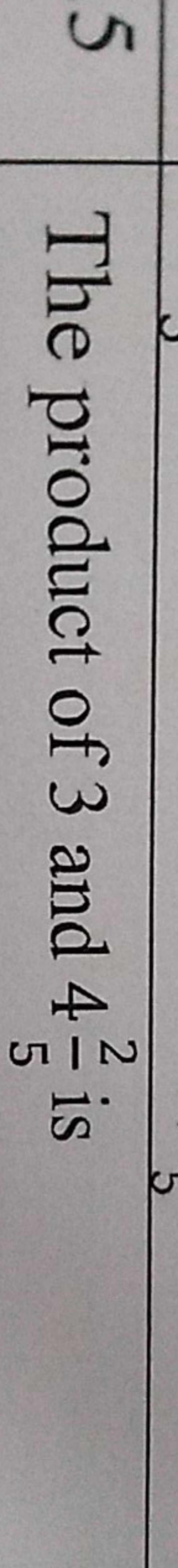 5 The product of 3 and 452​ is