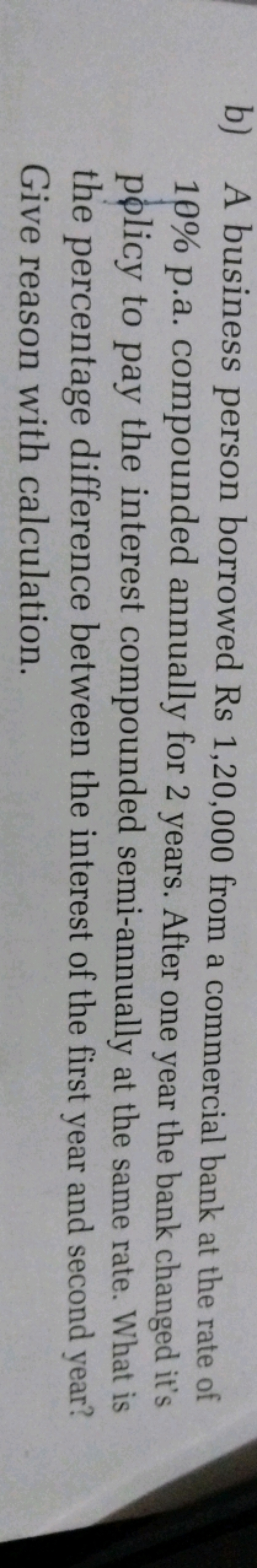 b) A business person borrowed Rs 1,20,000 from a commercial bank at th