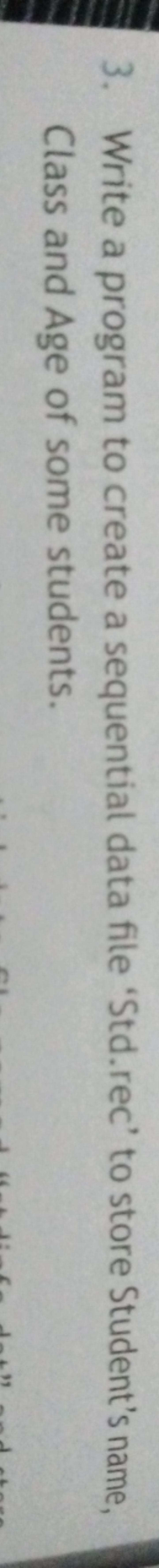 3. Write a program to create a sequential data file 'Std.rec' to store
