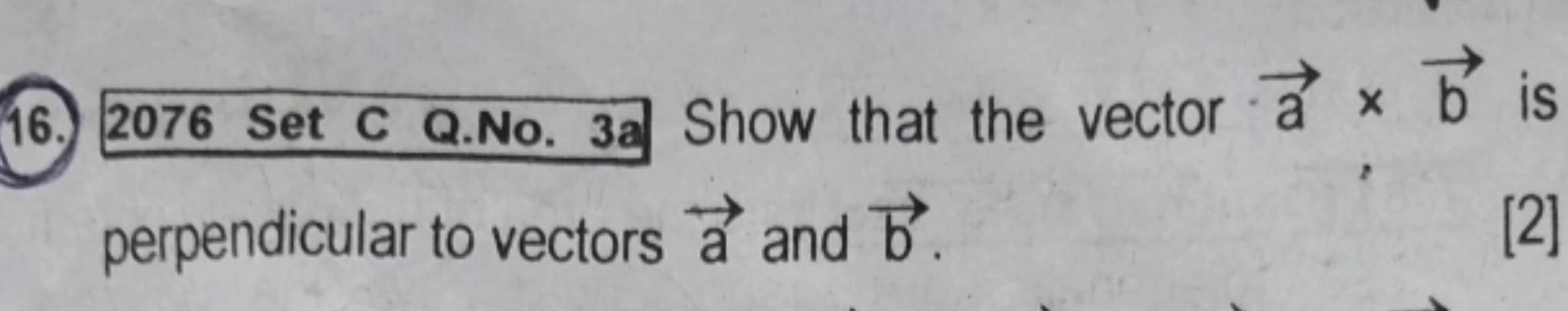 16. 2076 Set C Q.No. 3 Show that the vector a×b is perpendicular to ve