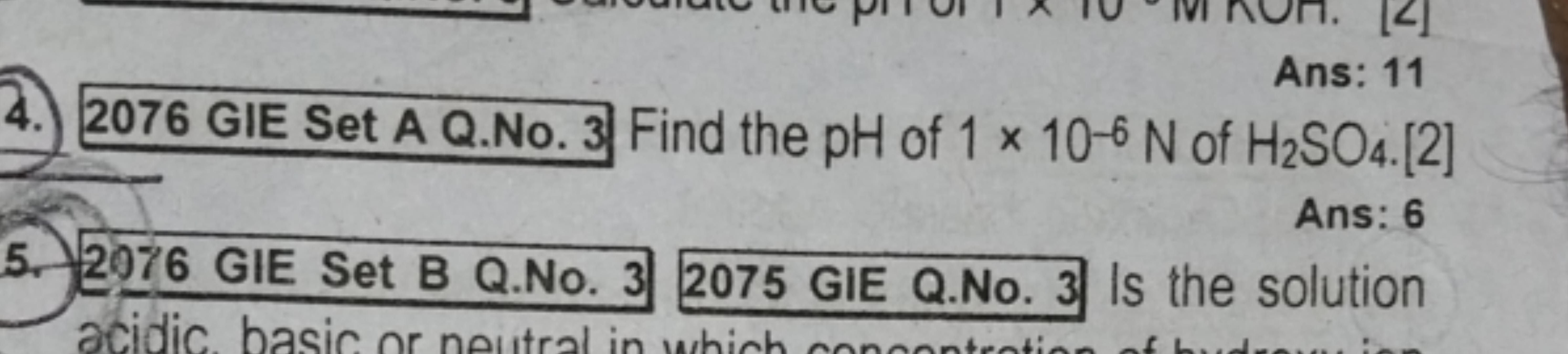 11
Ans: 11
4. 2076 GIE Set A Q.No. 3 Find the pH of 1 x 10-6 N of H2SO