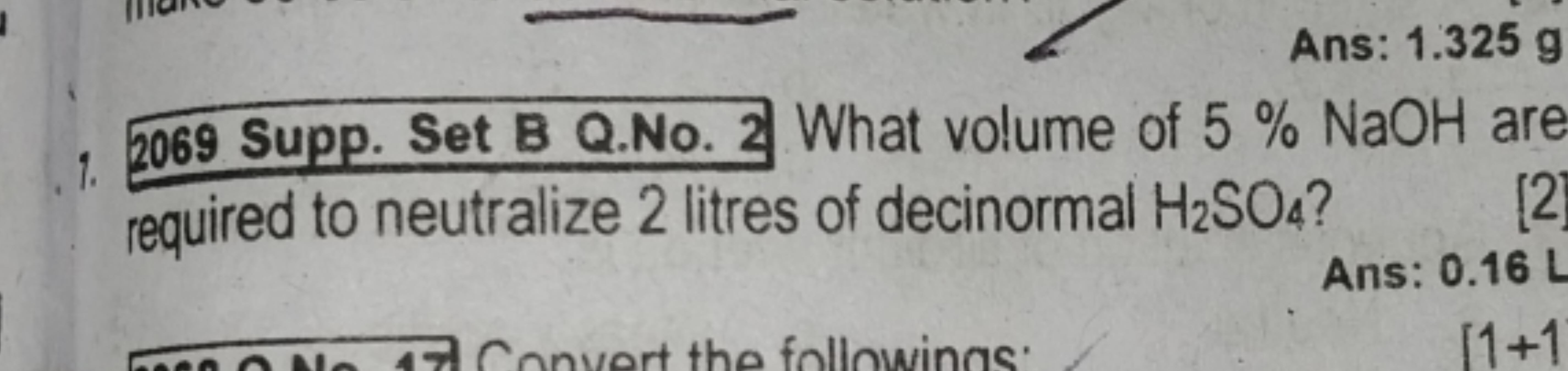 Ans: 1.325 g
9. 2069 Supp. Set B Q.No. 2 What volume of 5%NaOH are req