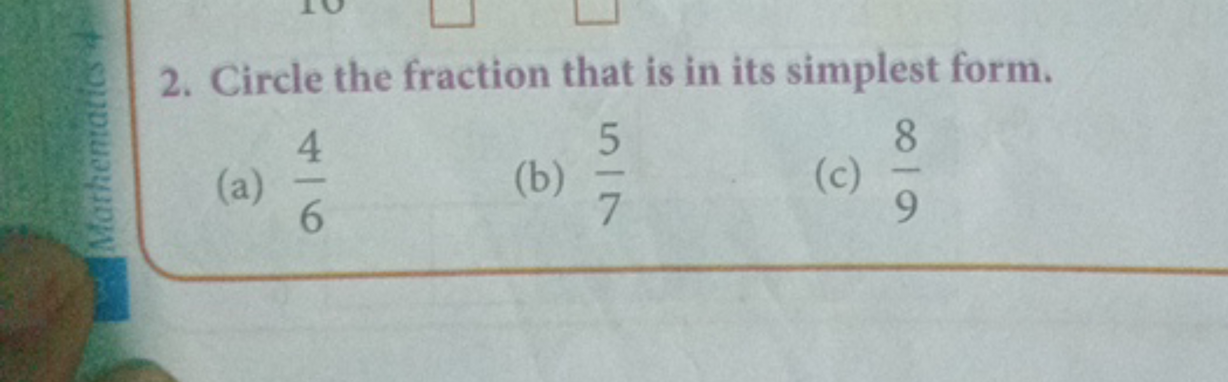 2. Circle the fraction that is in its simplest form.
(a) 64​
(b) 75​
(