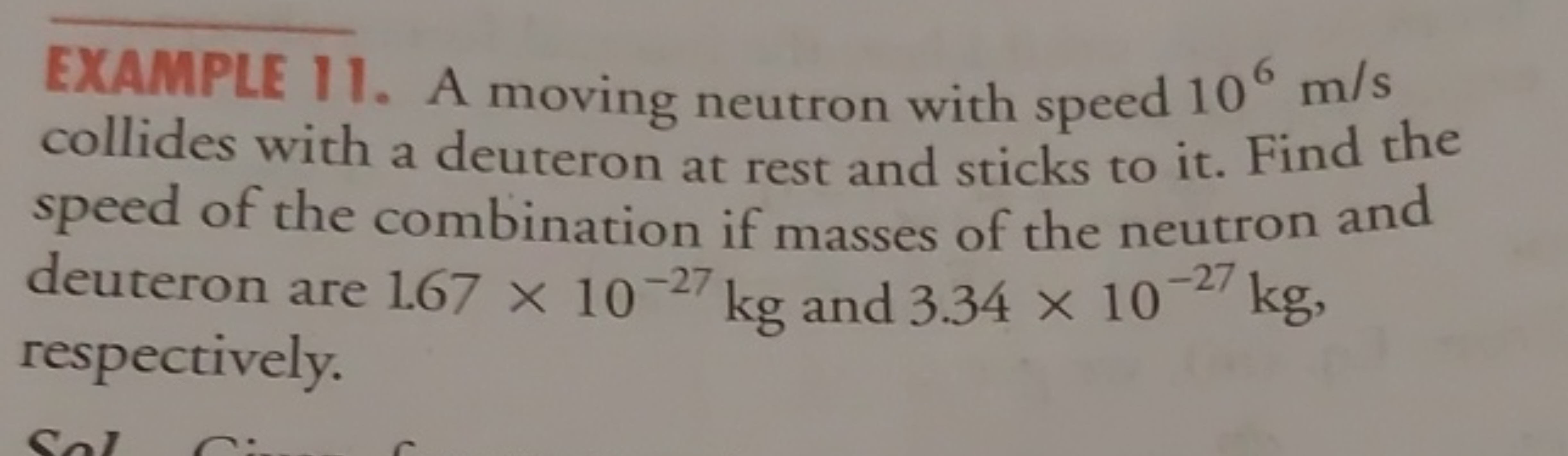 EXAMPLE 11. A moving neutron with speed 106 m/s collides with a deuter