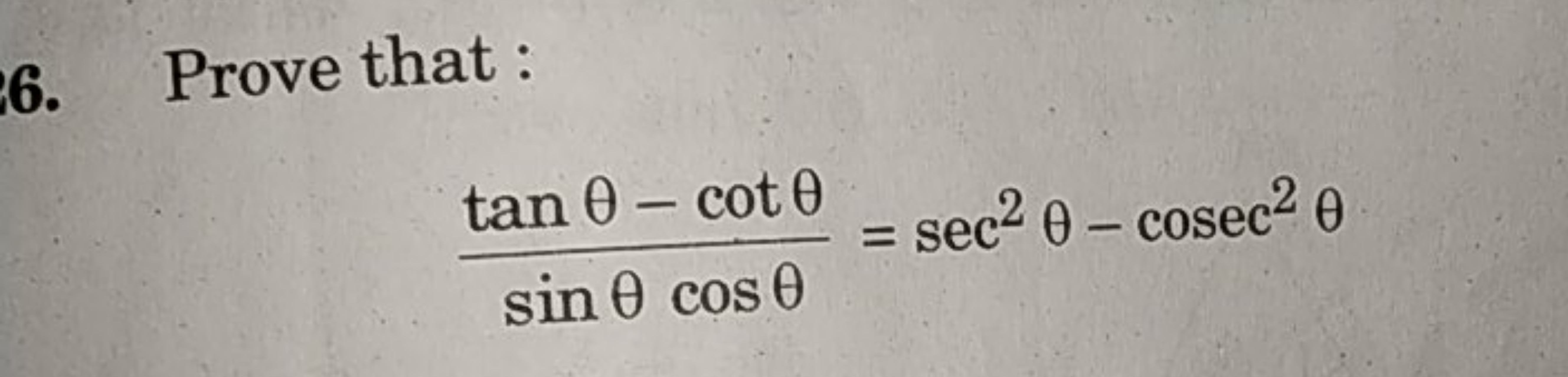 6. Prove that :
sinθcosθtanθ−cotθ​=sec2θ−cosec2θ