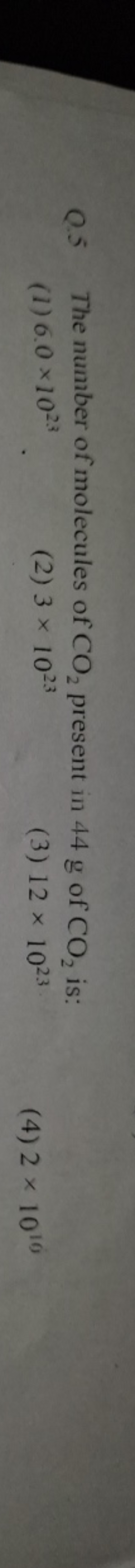 Q. 5 The number of molecules of CO2​ present in 44 g of CO2​ is:
(1) 6