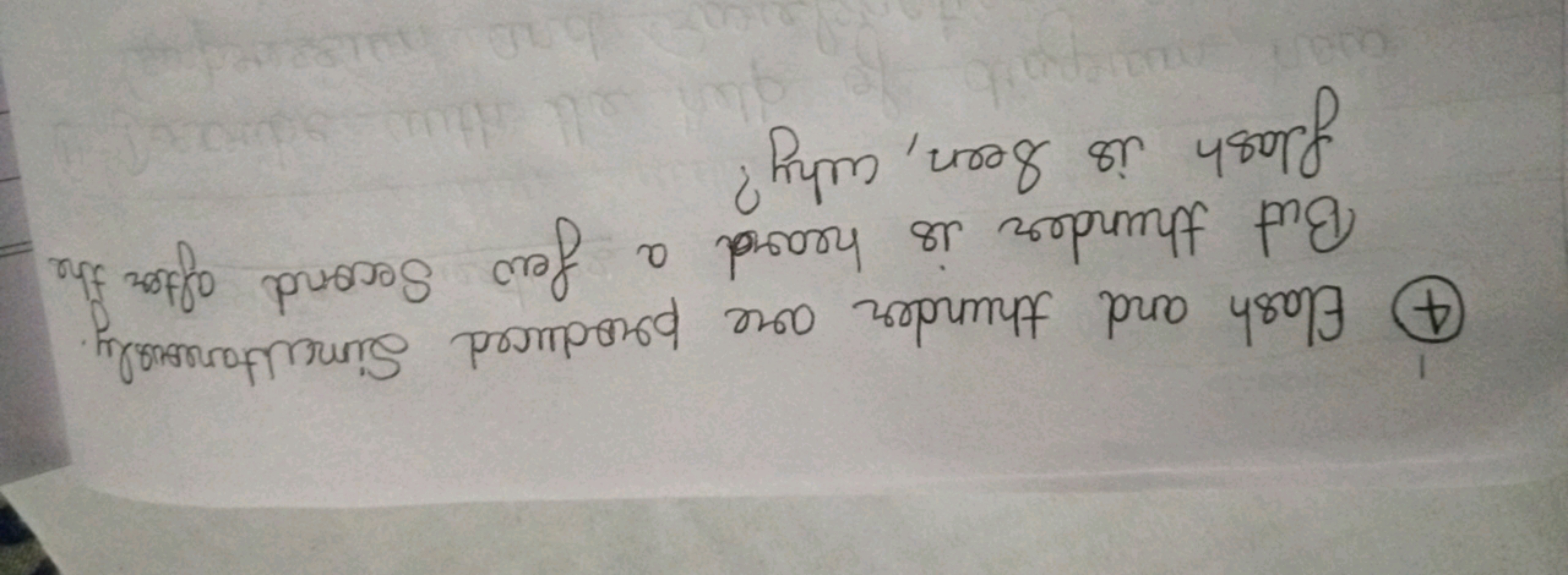 (4) Flash and thunder are produced Simultanessaly. But thunder is hear