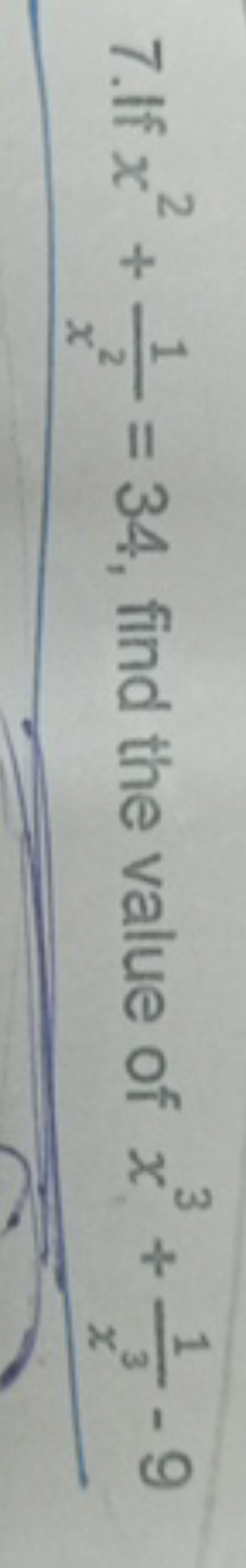 7.If x2+x21​=34, find the value of x3+x31​−9
