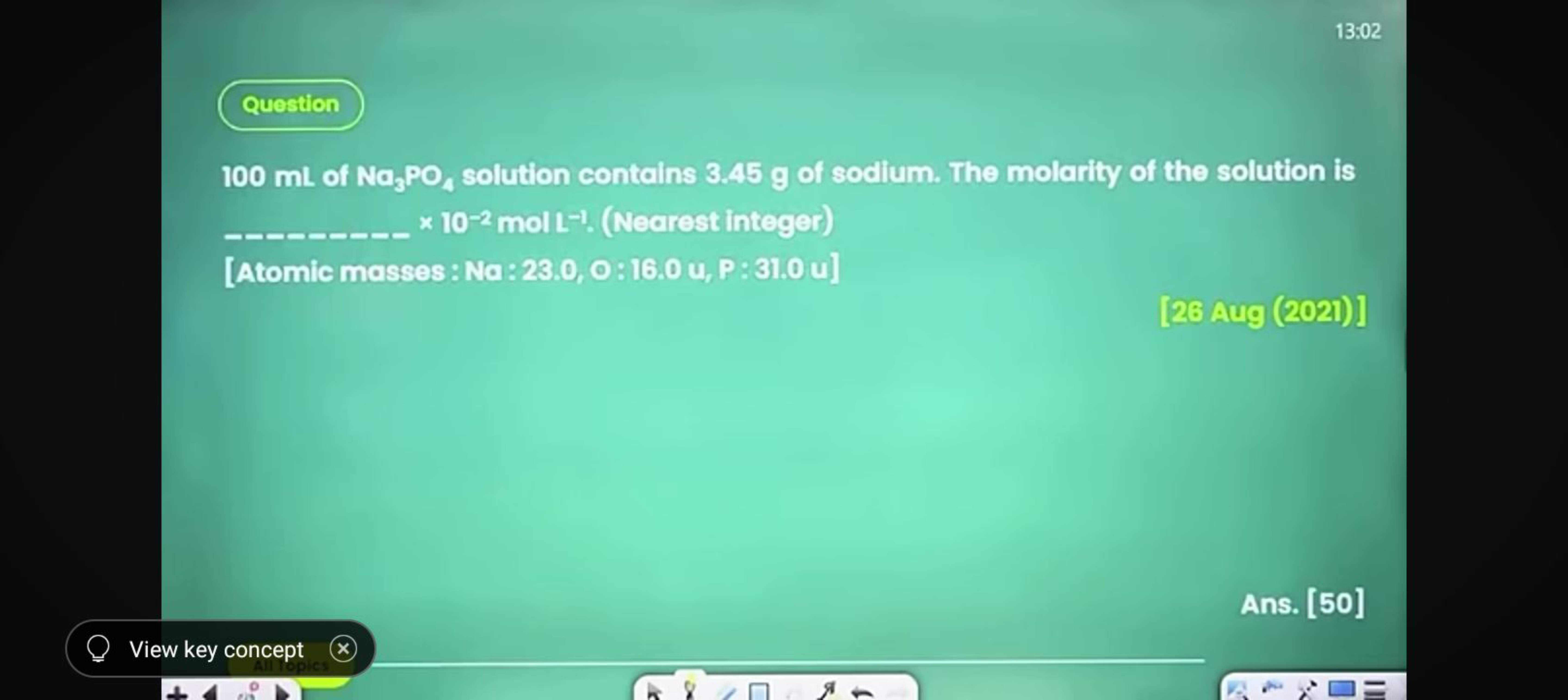 13:02
Question
100 mL of Na3​PO4​ solution contains 3.45 g of sodium. 