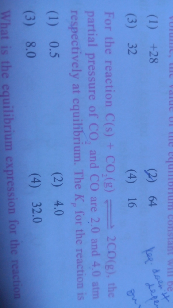 (1) + 28
(3) 32
(2) 64
(4) 16

For the reaction C(s)+CO2​( g)⇌2CO(g), 