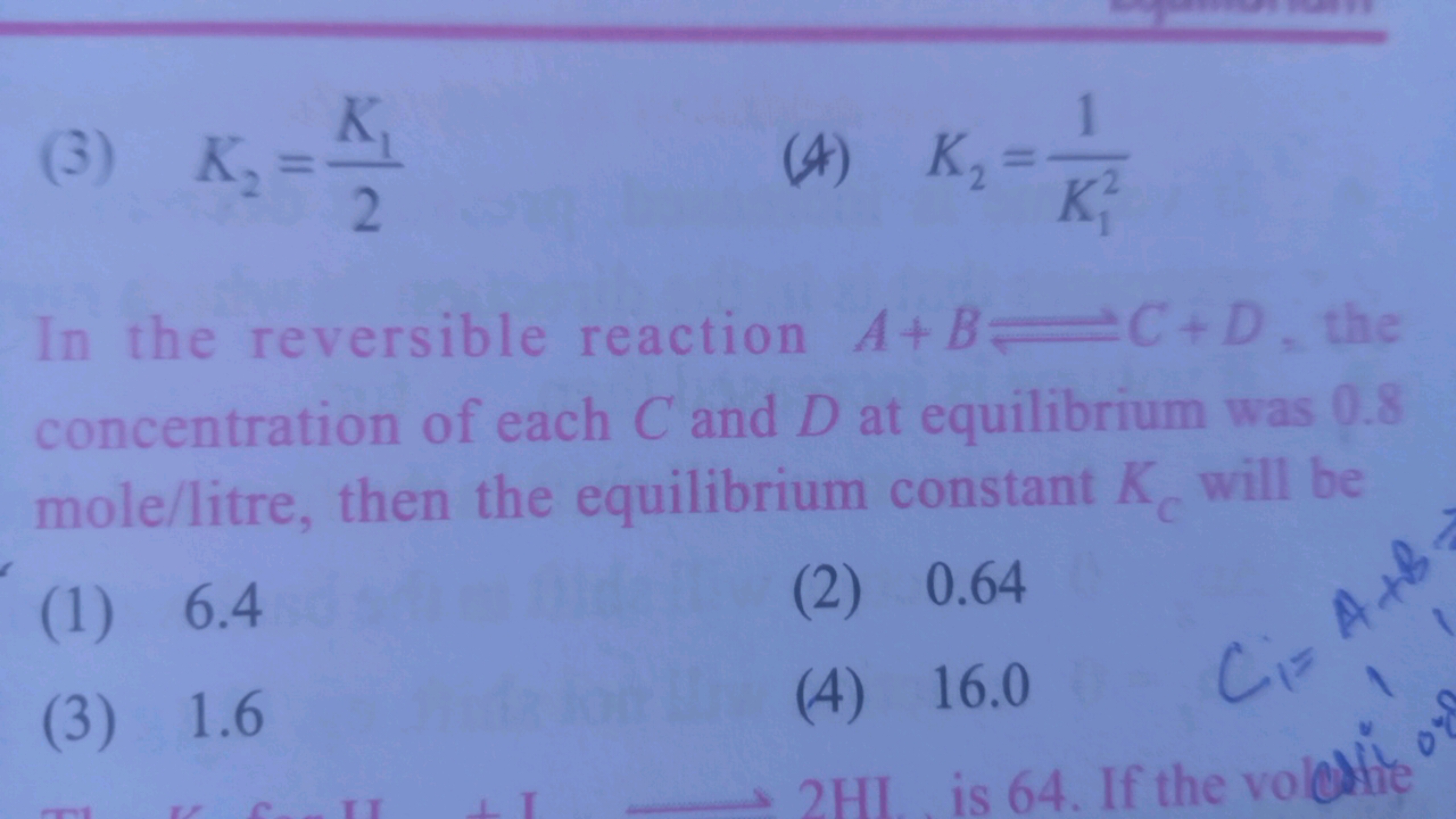 (3) K2​=2K1​​
(4) K2​=K12​1​

In the reversible reaction A+B⇌C+D, the 